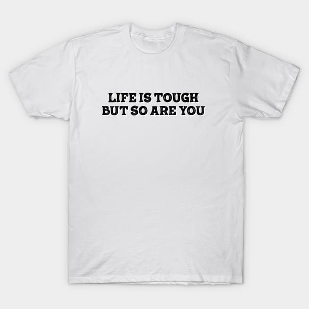 life is tough but so you are T-Shirt by TheMeddlingMeow